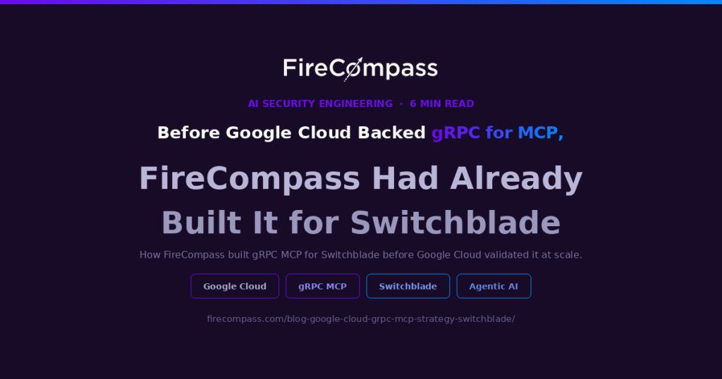 Before Google Cloud Backed gRPC for MCP, FireCompass Had Already Built It for Switchblade