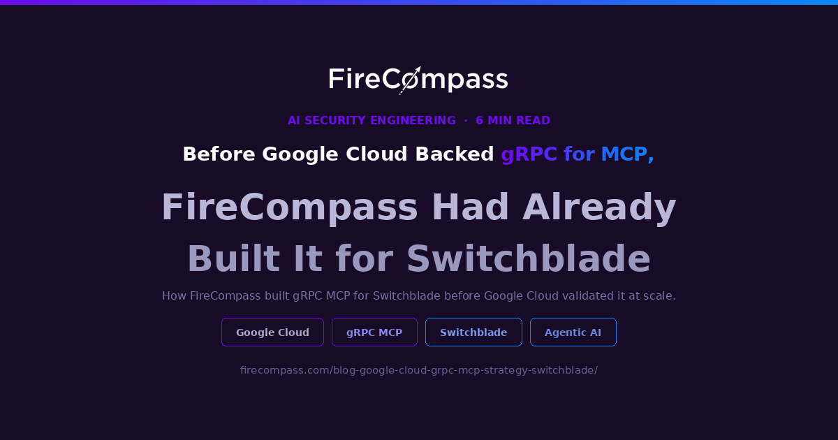 Before Google Cloud Backed gRPC for MCP, FireCompass Built It for Our AI Agents