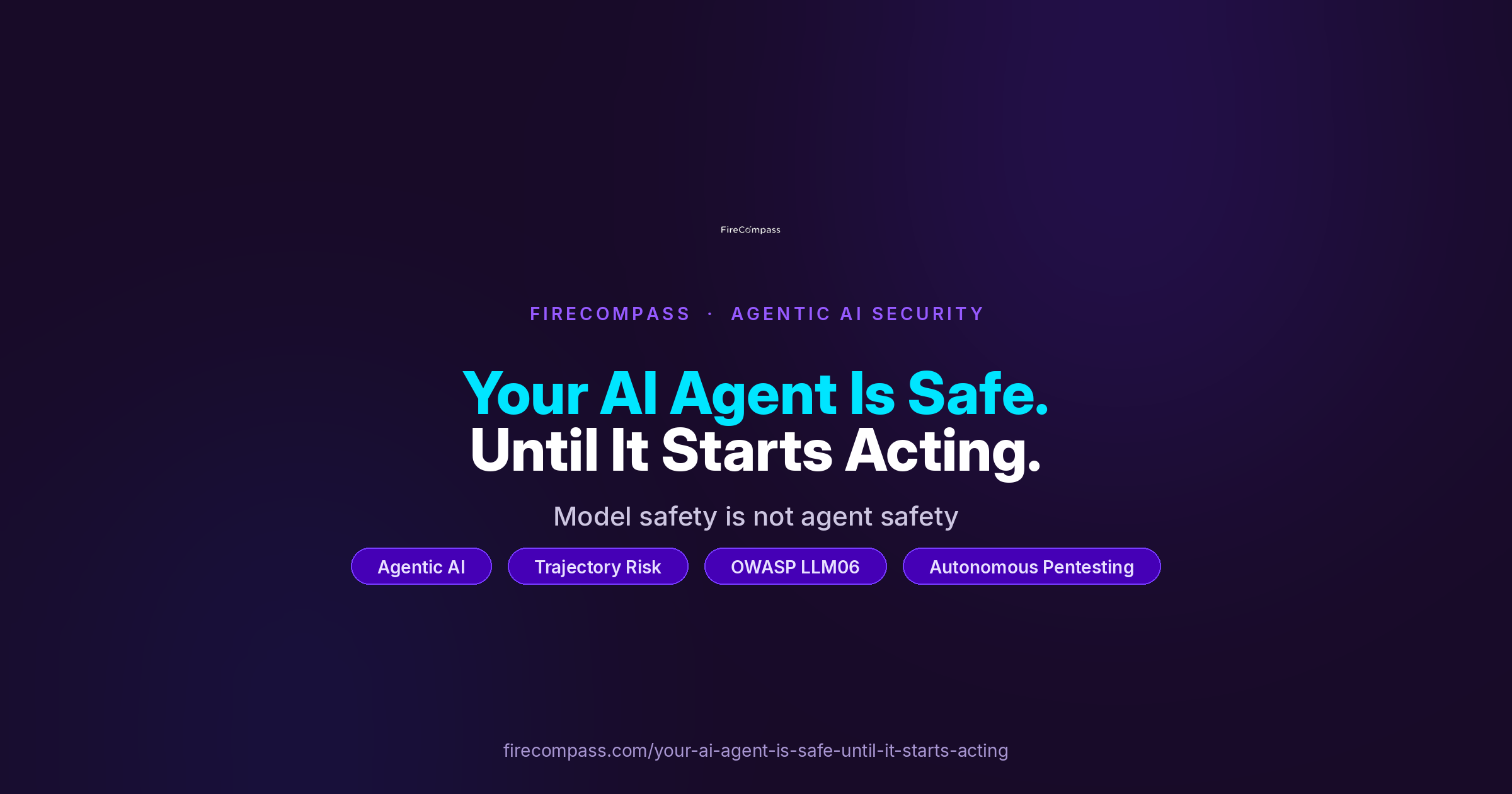 Your AI Agent Is Safe. Until It Starts Acting.